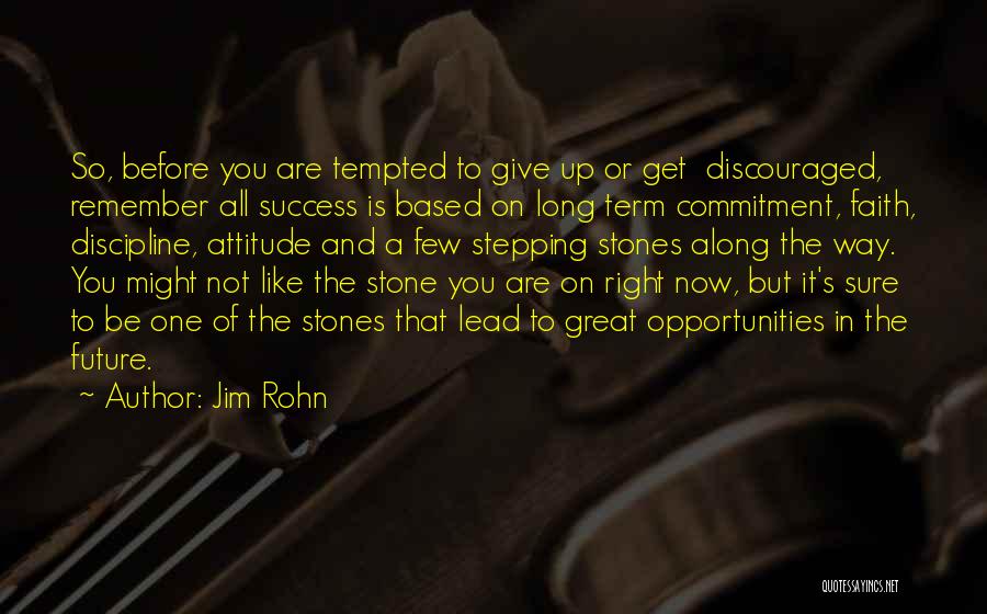 Jim Rohn Quotes: So, Before You Are Tempted To Give Up Or Get Discouraged, Remember All Success Is Based On Long Term Commitment,