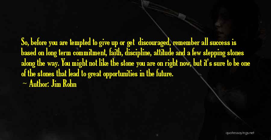 Jim Rohn Quotes: So, Before You Are Tempted To Give Up Or Get Discouraged, Remember All Success Is Based On Long Term Commitment,