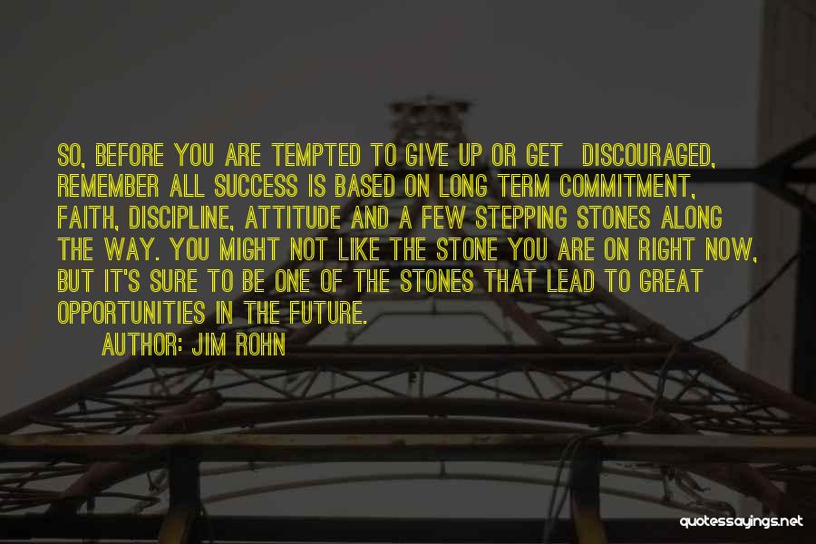 Jim Rohn Quotes: So, Before You Are Tempted To Give Up Or Get Discouraged, Remember All Success Is Based On Long Term Commitment,