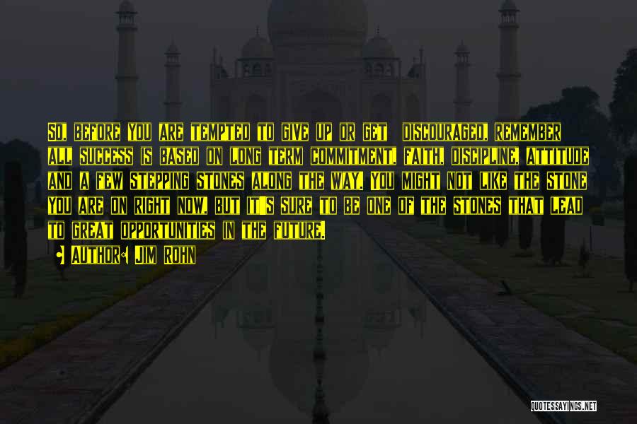 Jim Rohn Quotes: So, Before You Are Tempted To Give Up Or Get Discouraged, Remember All Success Is Based On Long Term Commitment,