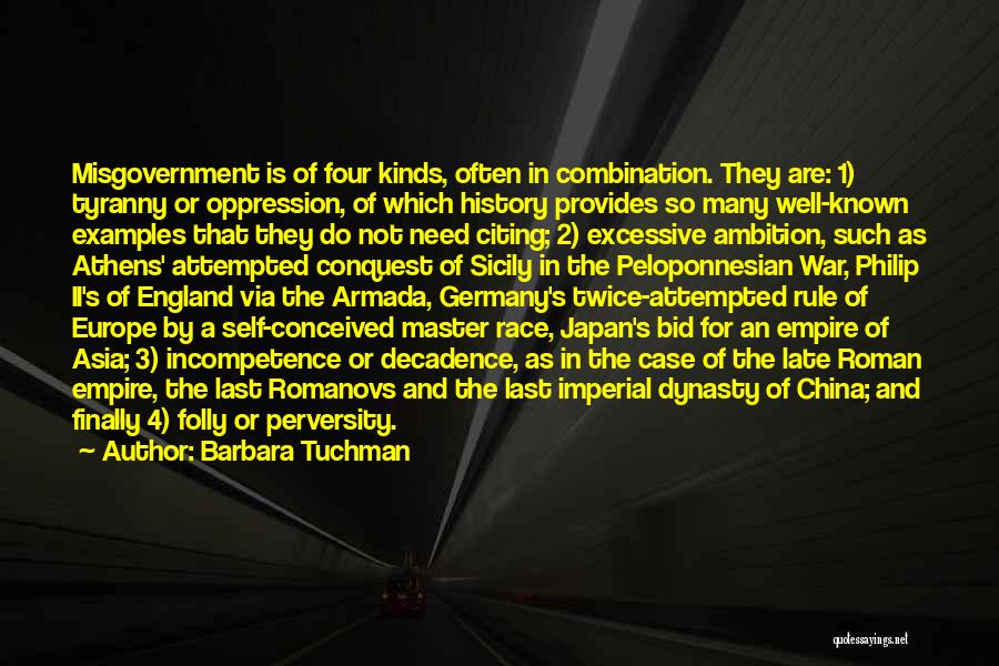 Barbara Tuchman Quotes: Misgovernment Is Of Four Kinds, Often In Combination. They Are: 1) Tyranny Or Oppression, Of Which History Provides So Many