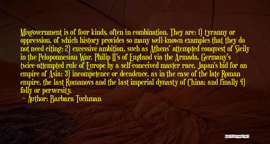 Barbara Tuchman Quotes: Misgovernment Is Of Four Kinds, Often In Combination. They Are: 1) Tyranny Or Oppression, Of Which History Provides So Many