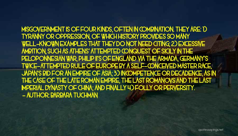 Barbara Tuchman Quotes: Misgovernment Is Of Four Kinds, Often In Combination. They Are: 1) Tyranny Or Oppression, Of Which History Provides So Many