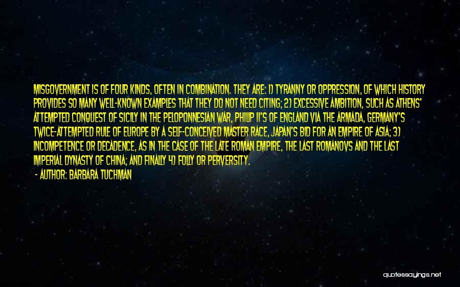 Barbara Tuchman Quotes: Misgovernment Is Of Four Kinds, Often In Combination. They Are: 1) Tyranny Or Oppression, Of Which History Provides So Many