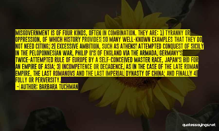 Barbara Tuchman Quotes: Misgovernment Is Of Four Kinds, Often In Combination. They Are: 1) Tyranny Or Oppression, Of Which History Provides So Many