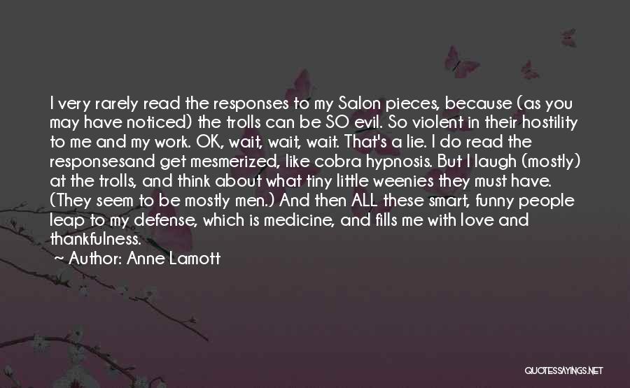 Anne Lamott Quotes: I Very Rarely Read The Responses To My Salon Pieces, Because (as You May Have Noticed) The Trolls Can Be