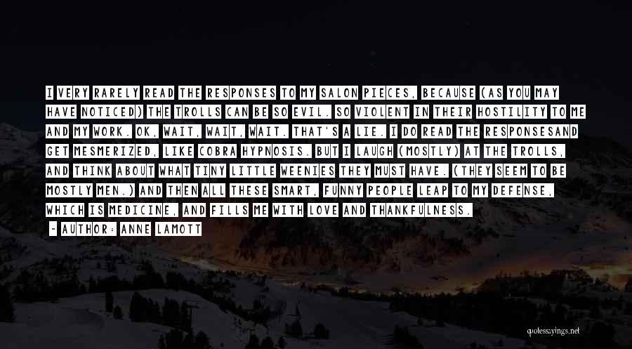 Anne Lamott Quotes: I Very Rarely Read The Responses To My Salon Pieces, Because (as You May Have Noticed) The Trolls Can Be