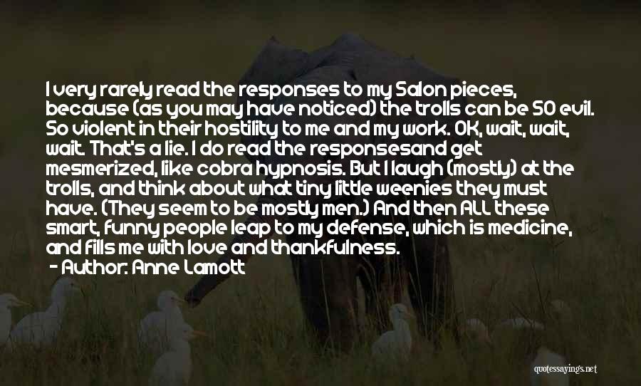 Anne Lamott Quotes: I Very Rarely Read The Responses To My Salon Pieces, Because (as You May Have Noticed) The Trolls Can Be