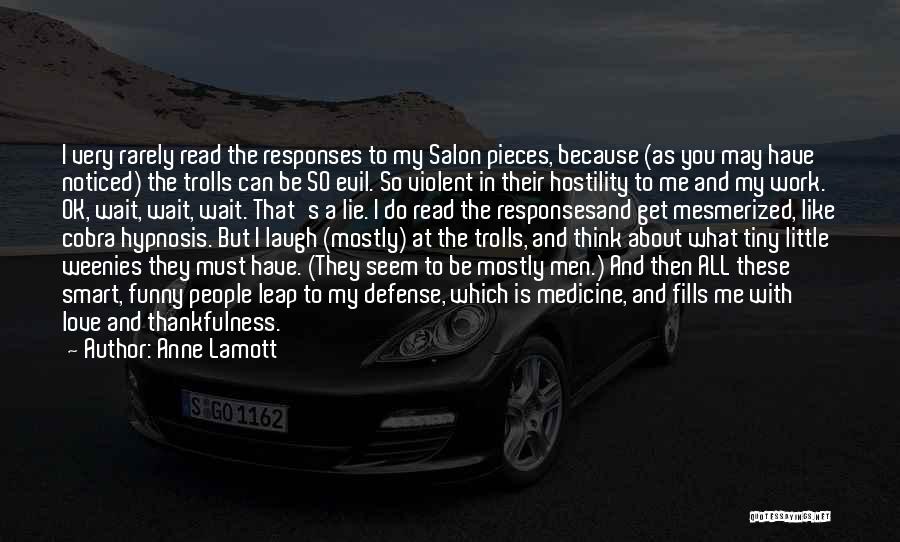 Anne Lamott Quotes: I Very Rarely Read The Responses To My Salon Pieces, Because (as You May Have Noticed) The Trolls Can Be