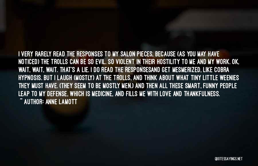Anne Lamott Quotes: I Very Rarely Read The Responses To My Salon Pieces, Because (as You May Have Noticed) The Trolls Can Be