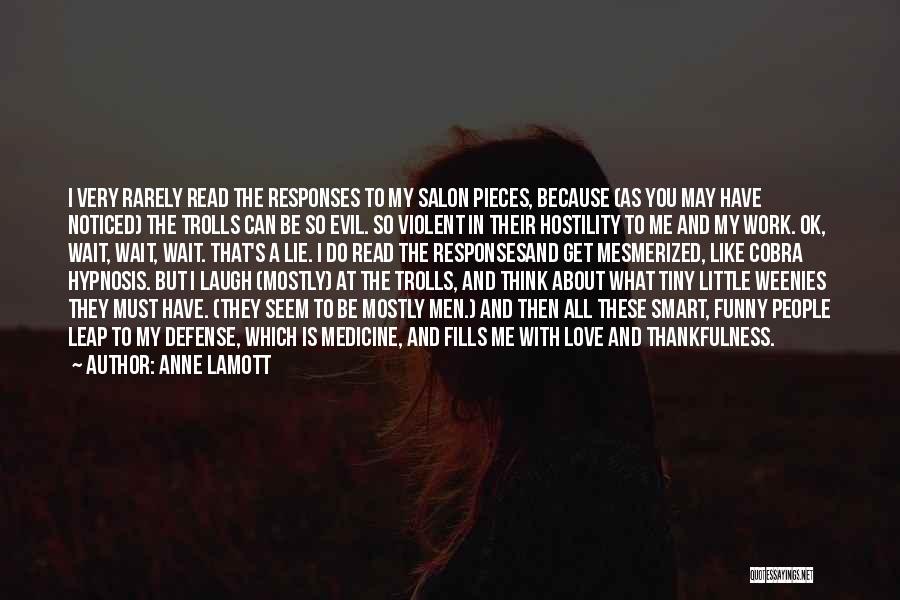 Anne Lamott Quotes: I Very Rarely Read The Responses To My Salon Pieces, Because (as You May Have Noticed) The Trolls Can Be