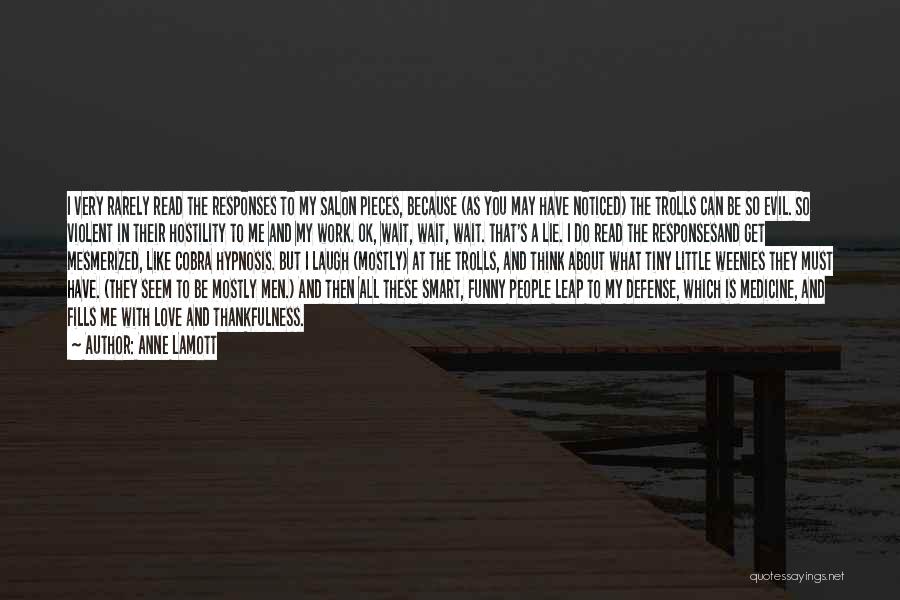 Anne Lamott Quotes: I Very Rarely Read The Responses To My Salon Pieces, Because (as You May Have Noticed) The Trolls Can Be