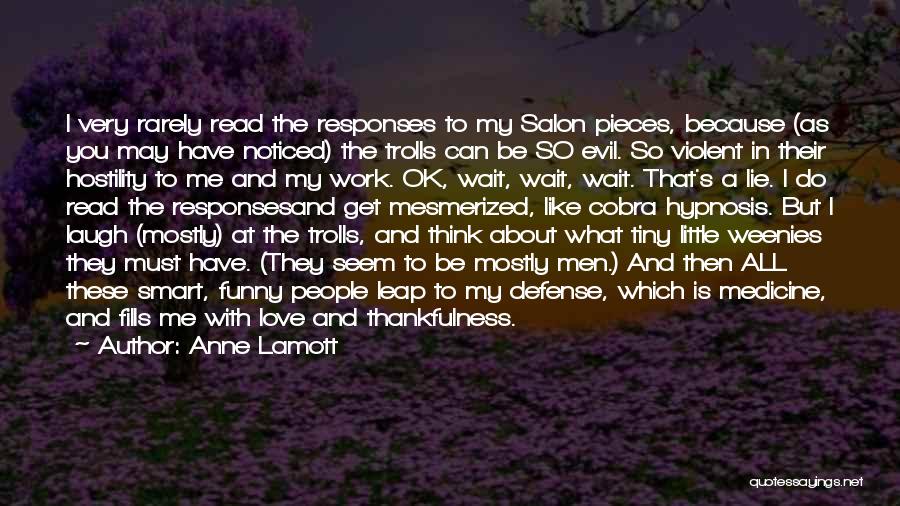 Anne Lamott Quotes: I Very Rarely Read The Responses To My Salon Pieces, Because (as You May Have Noticed) The Trolls Can Be