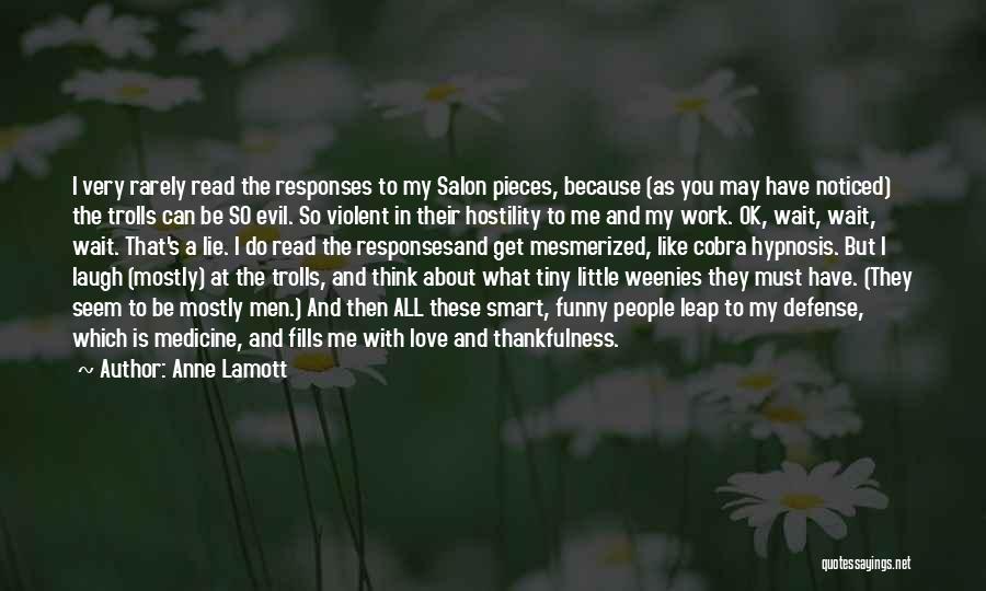 Anne Lamott Quotes: I Very Rarely Read The Responses To My Salon Pieces, Because (as You May Have Noticed) The Trolls Can Be