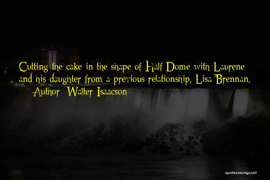 Walter Isaacson Quotes: Cutting The Cake In The Shape Of Half Dome With Laurene And His Daughter From A Previous Relationship, Lisa Brennan.