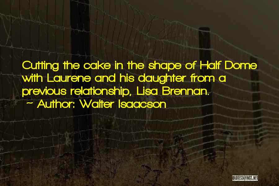 Walter Isaacson Quotes: Cutting The Cake In The Shape Of Half Dome With Laurene And His Daughter From A Previous Relationship, Lisa Brennan.