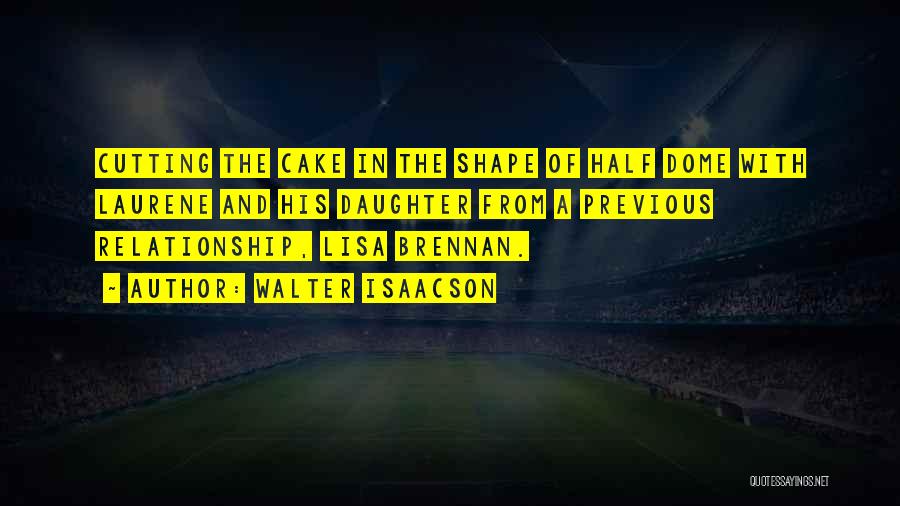 Walter Isaacson Quotes: Cutting The Cake In The Shape Of Half Dome With Laurene And His Daughter From A Previous Relationship, Lisa Brennan.