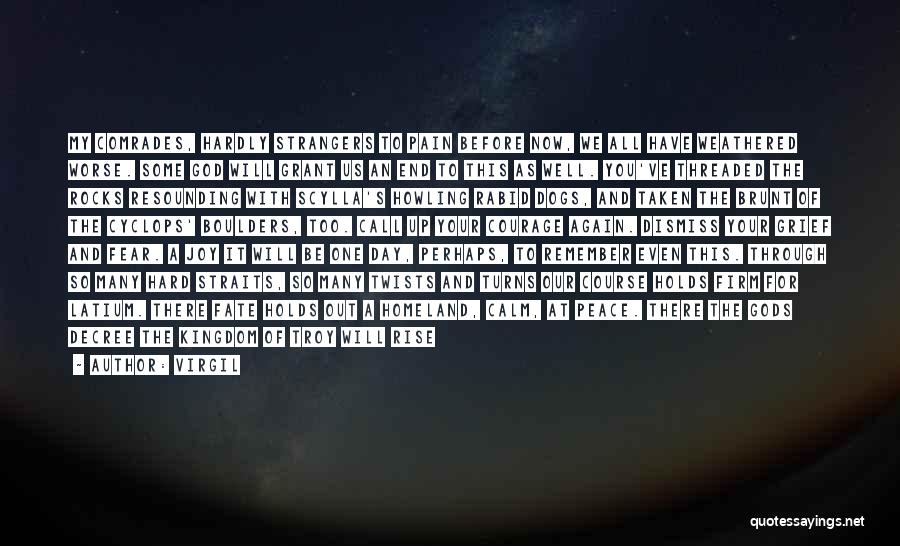 Virgil Quotes: My Comrades, Hardly Strangers To Pain Before Now, We All Have Weathered Worse. Some God Will Grant Us An End