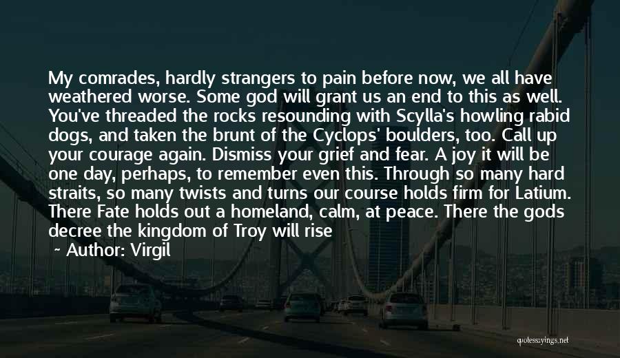 Virgil Quotes: My Comrades, Hardly Strangers To Pain Before Now, We All Have Weathered Worse. Some God Will Grant Us An End