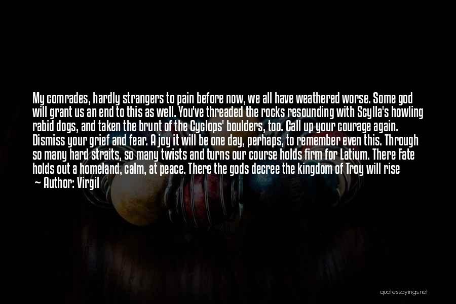 Virgil Quotes: My Comrades, Hardly Strangers To Pain Before Now, We All Have Weathered Worse. Some God Will Grant Us An End