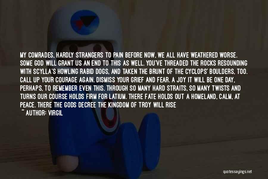 Virgil Quotes: My Comrades, Hardly Strangers To Pain Before Now, We All Have Weathered Worse. Some God Will Grant Us An End