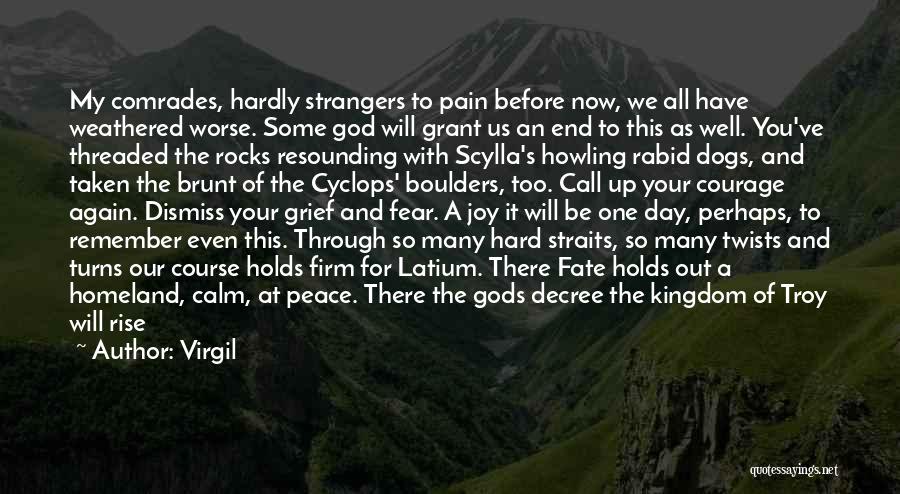 Virgil Quotes: My Comrades, Hardly Strangers To Pain Before Now, We All Have Weathered Worse. Some God Will Grant Us An End