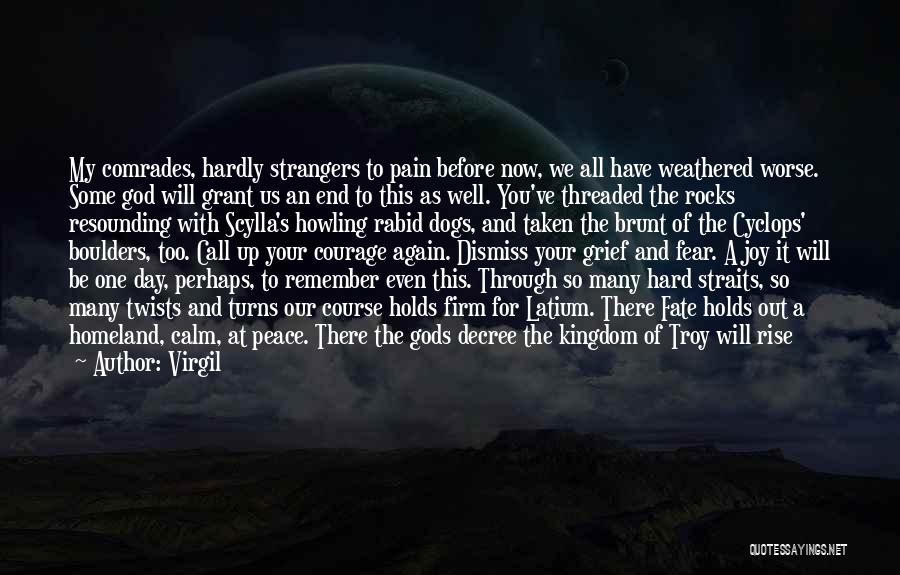 Virgil Quotes: My Comrades, Hardly Strangers To Pain Before Now, We All Have Weathered Worse. Some God Will Grant Us An End