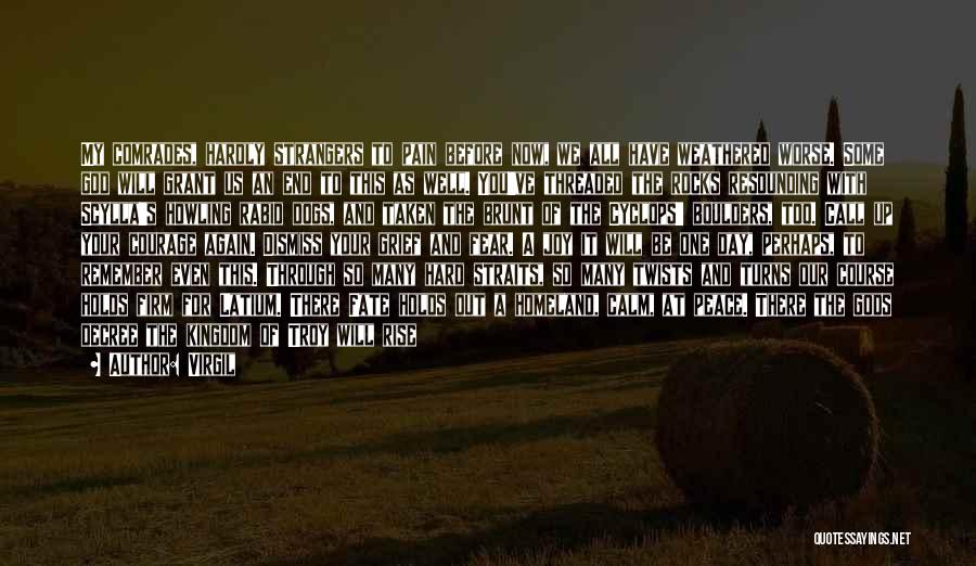 Virgil Quotes: My Comrades, Hardly Strangers To Pain Before Now, We All Have Weathered Worse. Some God Will Grant Us An End