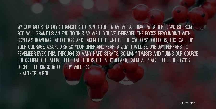 Virgil Quotes: My Comrades, Hardly Strangers To Pain Before Now, We All Have Weathered Worse. Some God Will Grant Us An End