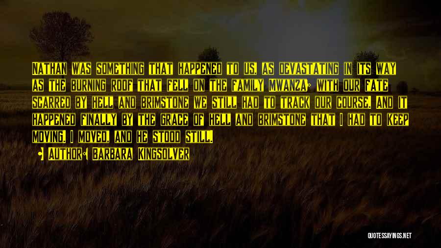 Barbara Kingsolver Quotes: Nathan Was Something That Happened To Us, As Devastating In Its Way As The Burning Roof That Fell On The