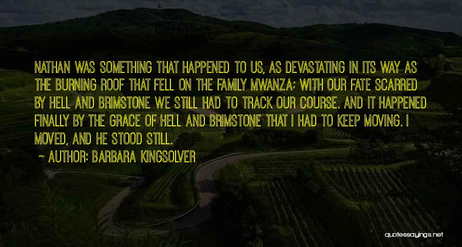 Barbara Kingsolver Quotes: Nathan Was Something That Happened To Us, As Devastating In Its Way As The Burning Roof That Fell On The