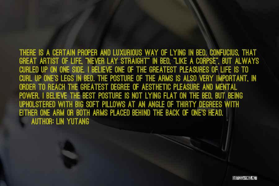 Lin Yutang Quotes: There Is A Certain Proper And Luxurious Way Of Lying In Bed. Confucius, That Great Artist Of Life, Never Lay