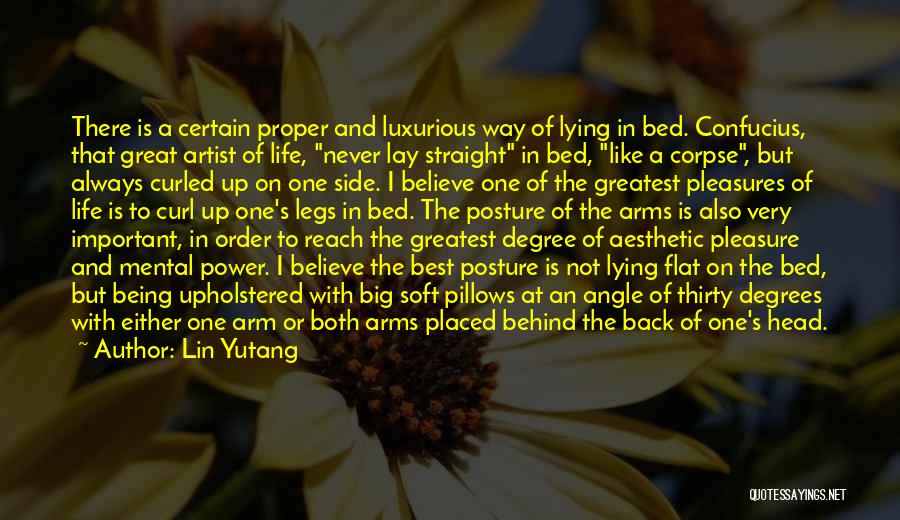 Lin Yutang Quotes: There Is A Certain Proper And Luxurious Way Of Lying In Bed. Confucius, That Great Artist Of Life, Never Lay