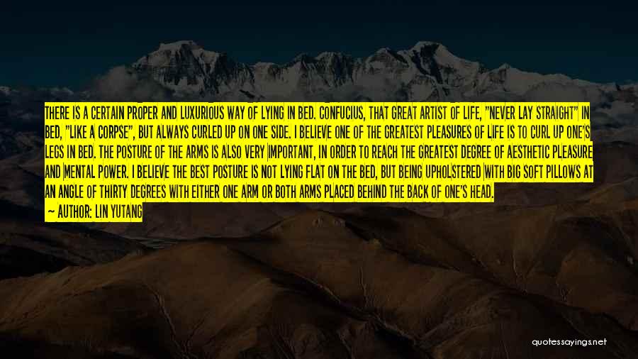 Lin Yutang Quotes: There Is A Certain Proper And Luxurious Way Of Lying In Bed. Confucius, That Great Artist Of Life, Never Lay