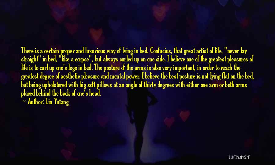 Lin Yutang Quotes: There Is A Certain Proper And Luxurious Way Of Lying In Bed. Confucius, That Great Artist Of Life, Never Lay