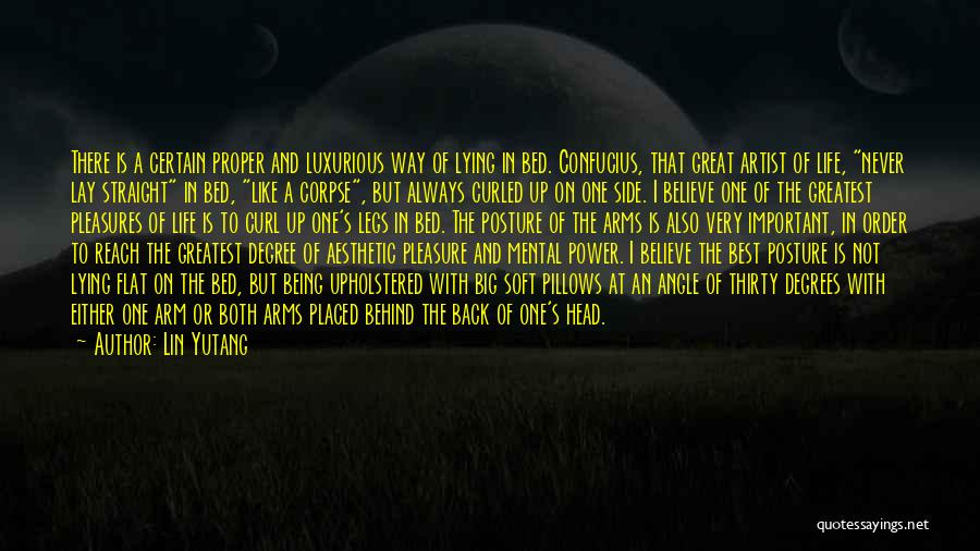 Lin Yutang Quotes: There Is A Certain Proper And Luxurious Way Of Lying In Bed. Confucius, That Great Artist Of Life, Never Lay
