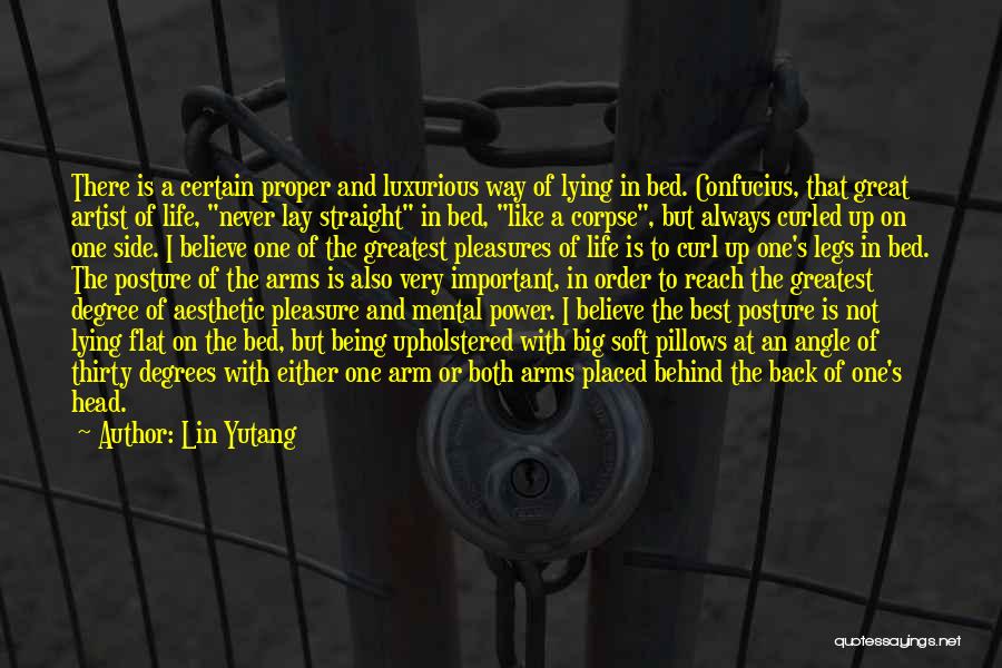 Lin Yutang Quotes: There Is A Certain Proper And Luxurious Way Of Lying In Bed. Confucius, That Great Artist Of Life, Never Lay