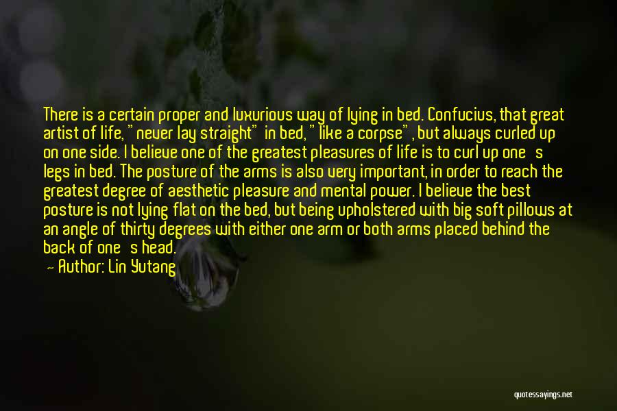 Lin Yutang Quotes: There Is A Certain Proper And Luxurious Way Of Lying In Bed. Confucius, That Great Artist Of Life, Never Lay