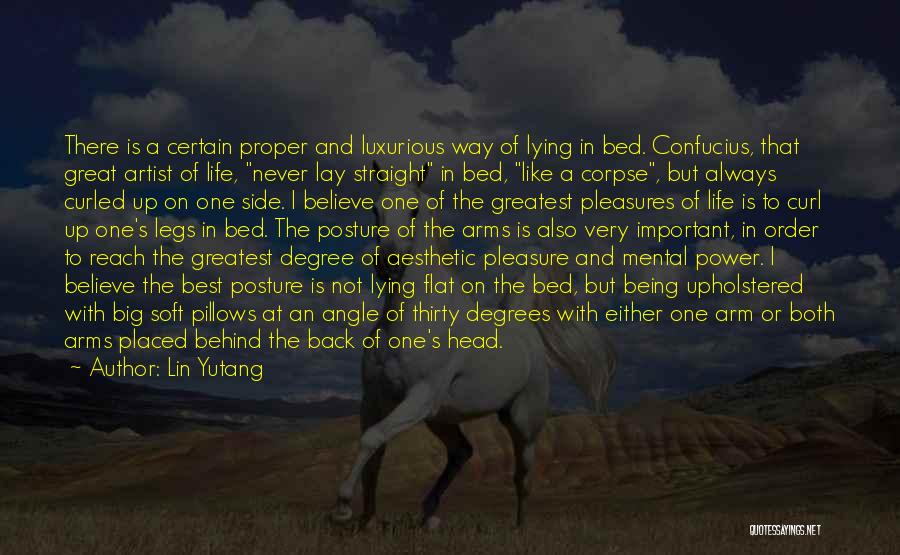 Lin Yutang Quotes: There Is A Certain Proper And Luxurious Way Of Lying In Bed. Confucius, That Great Artist Of Life, Never Lay