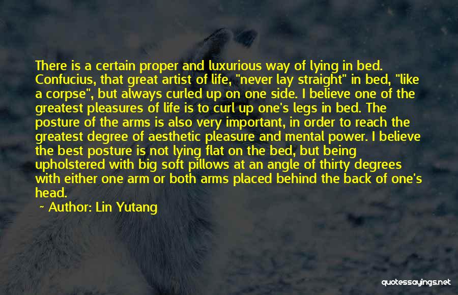 Lin Yutang Quotes: There Is A Certain Proper And Luxurious Way Of Lying In Bed. Confucius, That Great Artist Of Life, Never Lay