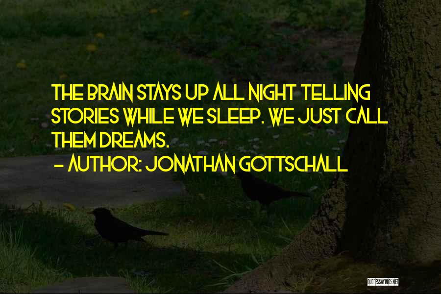 Jonathan Gottschall Quotes: The Brain Stays Up All Night Telling Stories While We Sleep. We Just Call Them Dreams.