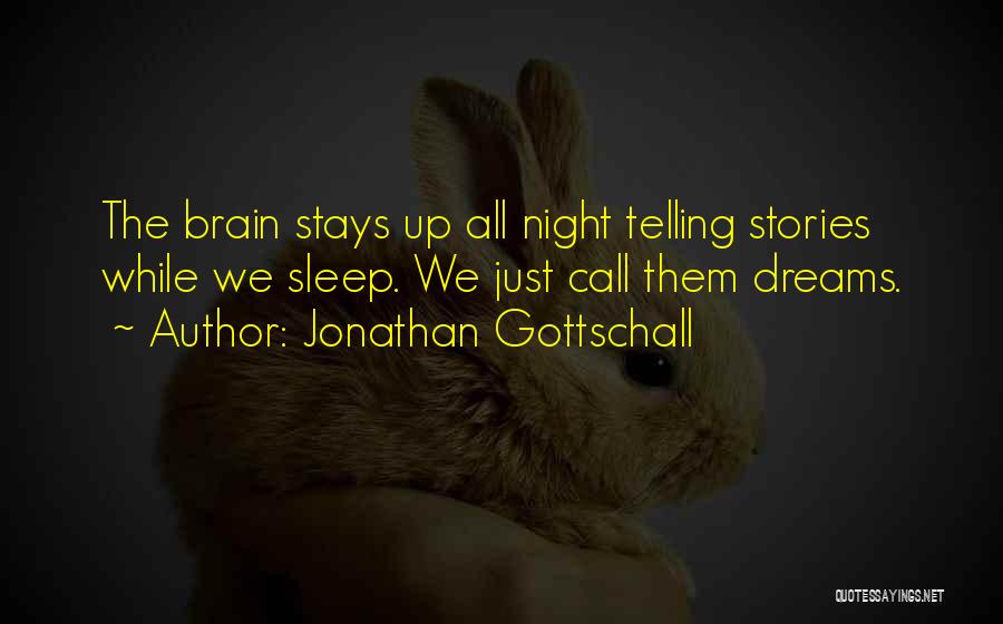 Jonathan Gottschall Quotes: The Brain Stays Up All Night Telling Stories While We Sleep. We Just Call Them Dreams.