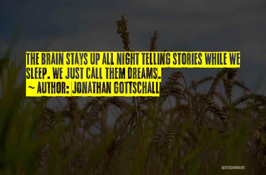 Jonathan Gottschall Quotes: The Brain Stays Up All Night Telling Stories While We Sleep. We Just Call Them Dreams.