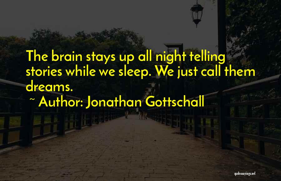 Jonathan Gottschall Quotes: The Brain Stays Up All Night Telling Stories While We Sleep. We Just Call Them Dreams.