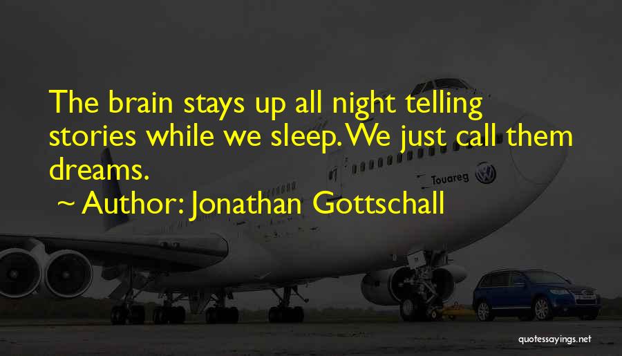 Jonathan Gottschall Quotes: The Brain Stays Up All Night Telling Stories While We Sleep. We Just Call Them Dreams.