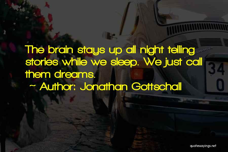 Jonathan Gottschall Quotes: The Brain Stays Up All Night Telling Stories While We Sleep. We Just Call Them Dreams.