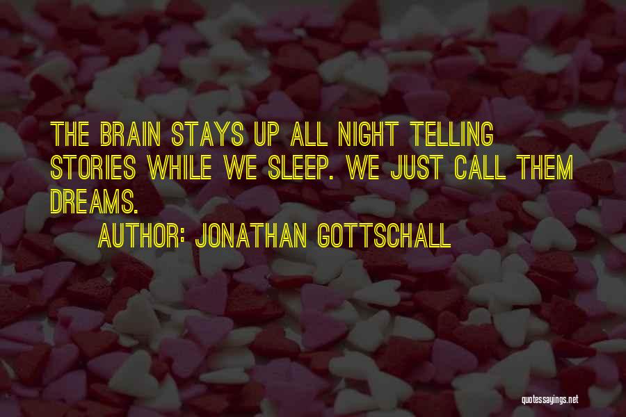 Jonathan Gottschall Quotes: The Brain Stays Up All Night Telling Stories While We Sleep. We Just Call Them Dreams.