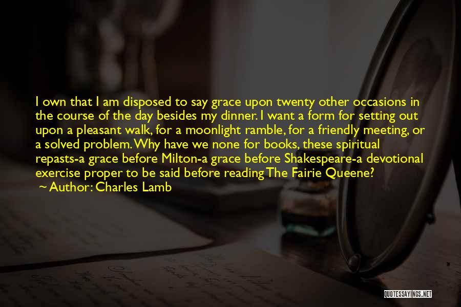 Charles Lamb Quotes: I Own That I Am Disposed To Say Grace Upon Twenty Other Occasions In The Course Of The Day Besides