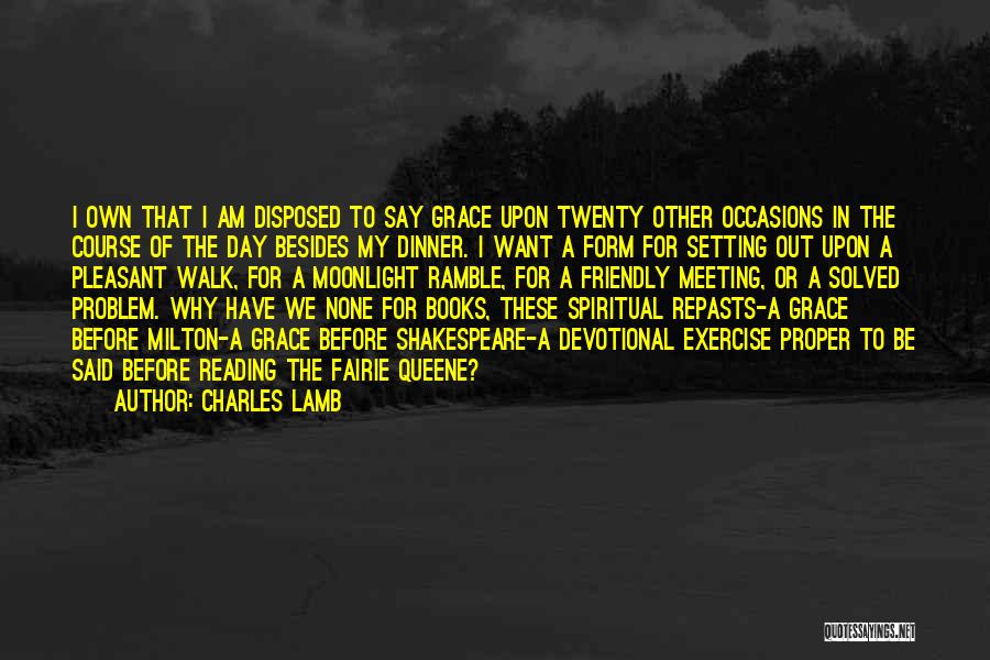 Charles Lamb Quotes: I Own That I Am Disposed To Say Grace Upon Twenty Other Occasions In The Course Of The Day Besides