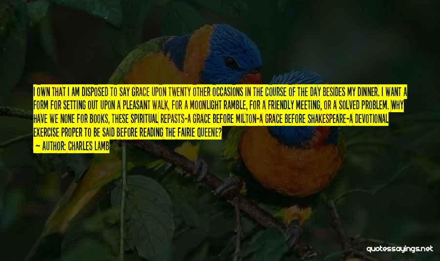 Charles Lamb Quotes: I Own That I Am Disposed To Say Grace Upon Twenty Other Occasions In The Course Of The Day Besides